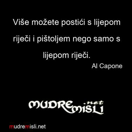 Više možete postići s lijepom riječi i pištoljem nego samo s lijepom riječi - Al Capone